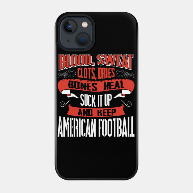 Blood Clots Sweat Dries Bones Heal American Football tshirt - American Football - Phone Case