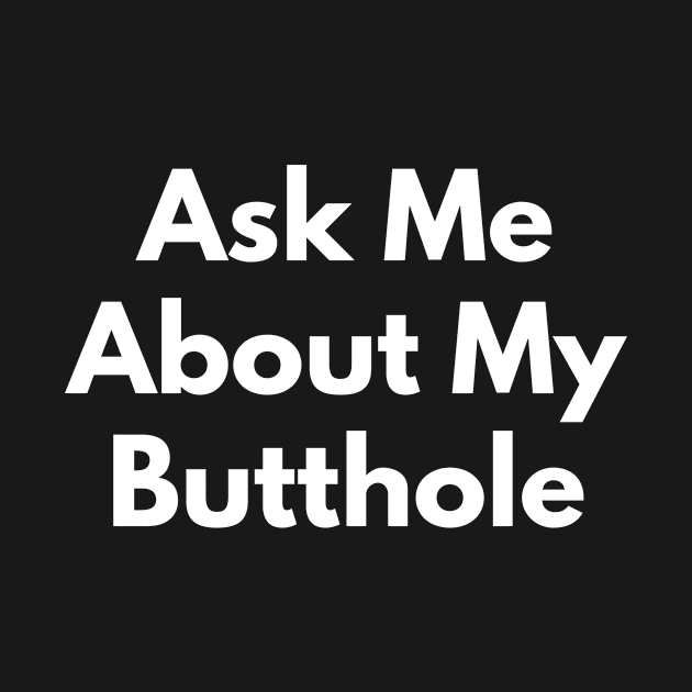 Ask Me About My Butthole by Express YRSLF