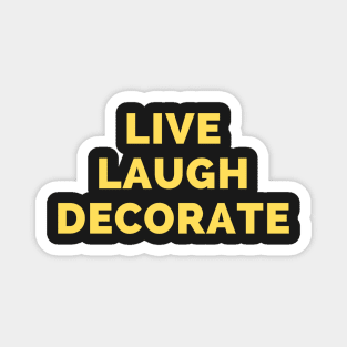 Live Laugh Decorate - Black And Yellow Simple Font - Funny Meme Sarcastic Satire Magnet