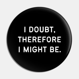 I doubt, therefore I might be Pin