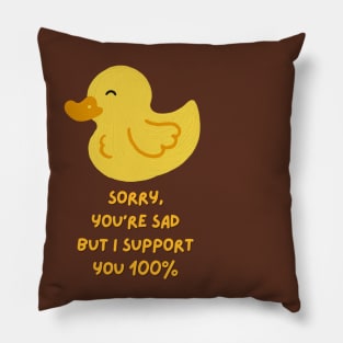 Sorry you are sad, but I support you 100% (black) Pillow