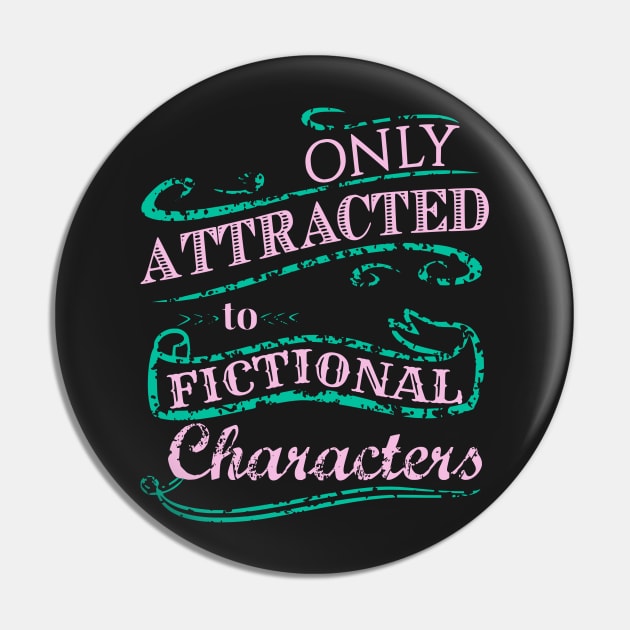 Only attracted to Fictional Characters Pin by FandomizedRose