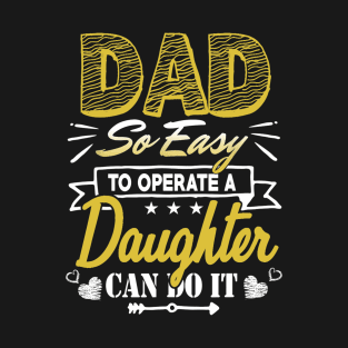 Dad so easy to operate a daughter T-Shirt