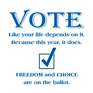 VOTE Like your life depends on it. Because this year, it does. T-Shirt