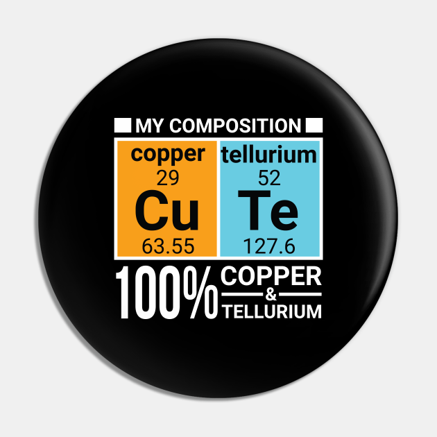 Made of Copper and Tellurium Cu Te Cute Funny Chemistry Science Pin