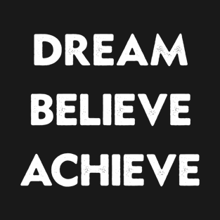 Dream believe achieve T-Shirt