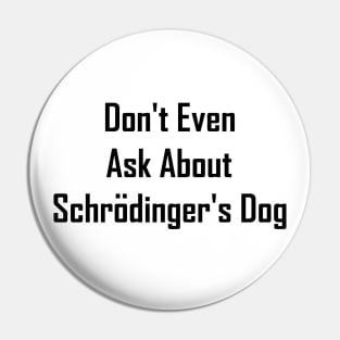 Don't Even Ask About Schrodinger's Dog Pin