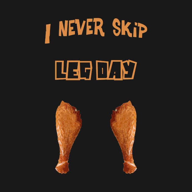 I Never Skip Leg Day - Thanksgiving by grimshirtco