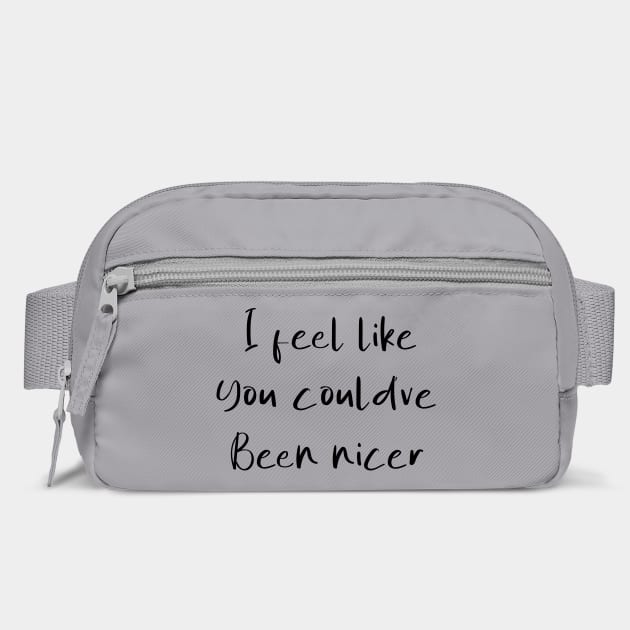 I feel like you could've been nicer by Tshirtiz