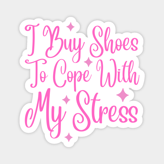 I Buy Shoes To Cope With My Stress Magnet by The WYLD Tribe
