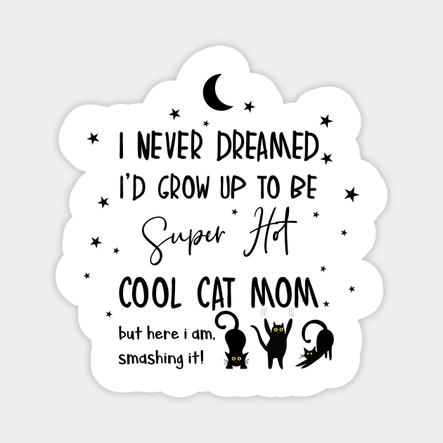 I never dreamed i'd grow up to be a super hot cool cat mom Magnet by smileykty