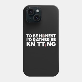 To Be Honest I'd Rather Be Knitting Phone Case