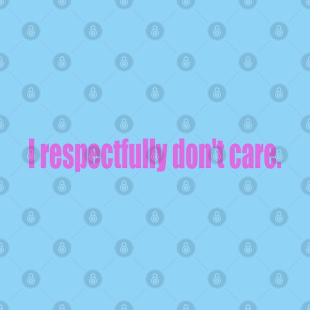 I respectfully don't care. by SunnyAngst