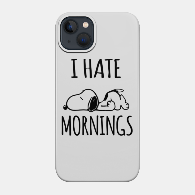 I Hate Mornings - Birthday - Phone Case