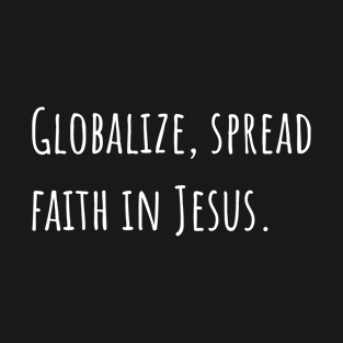 Globalize Spread Faith in Jesus T-Shirt
