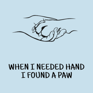 When I needed hand I found paw T-Shirt