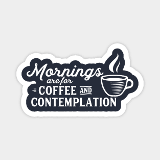 mornings are for coffee and contemplation Magnet