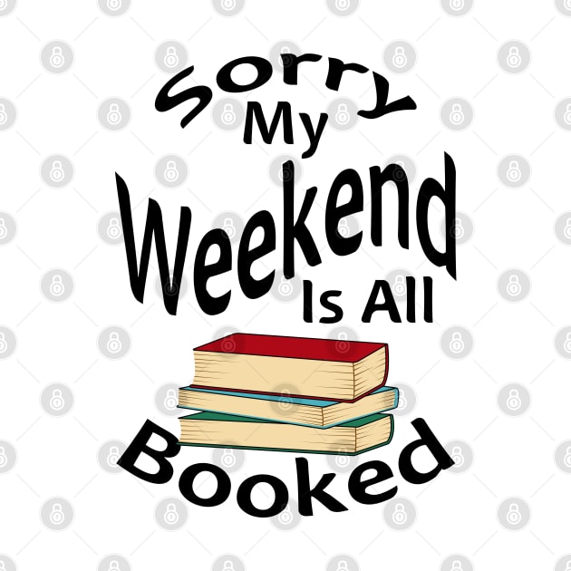 Sorry My Weekend Is All Booked by Designoholic