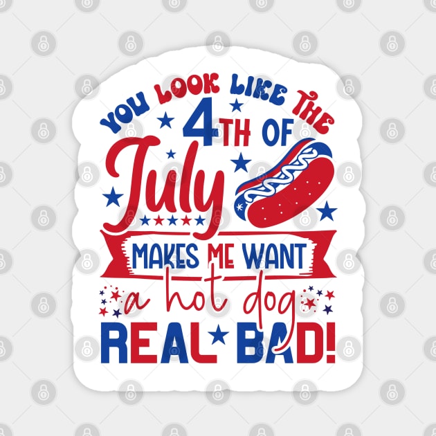 You Look Like The 4th Of July Makes Me Want A Hot Dog Real Bad Magnet by StarMa