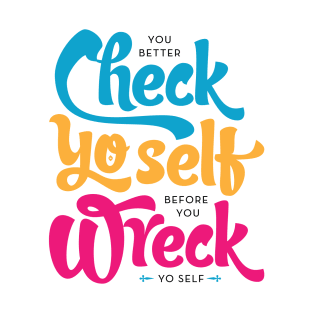 Check Yo Self Before You Wreck Yo Self T-Shirt