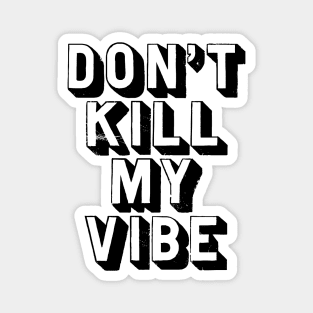 Don't Kill My Vibe Magnet