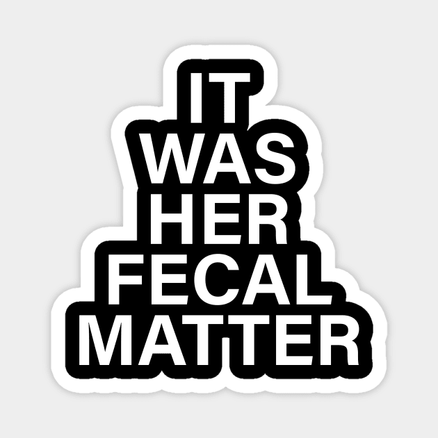 IT WAS HER FECAL MATTER Magnet by Arthur the Publisher