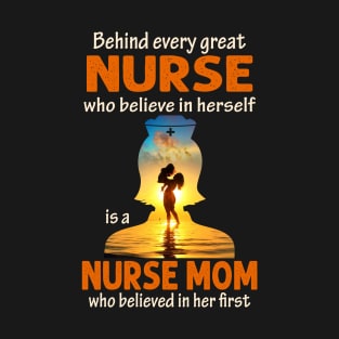 Behind Every Nurse Who Believes In Herself Is A Nurse Mom T-Shirt