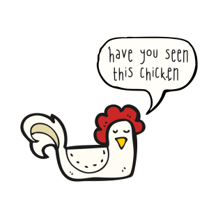 Have you seen this chicken? T-Shirt