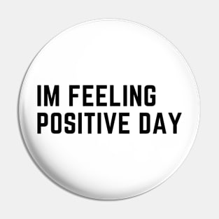 Im feeling positive day Pin