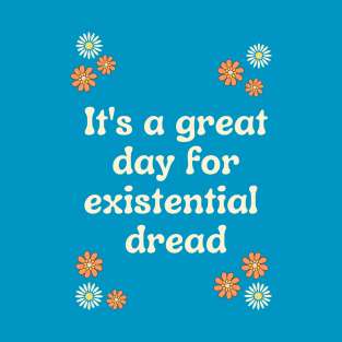 It's a Great Day for Existential Dread T-Shirt