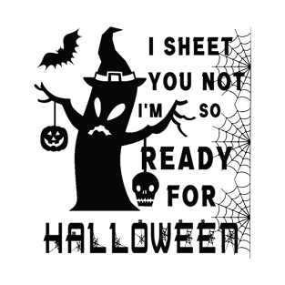 I Sheet You Not I'm So Ready For Halloween T-Shirt