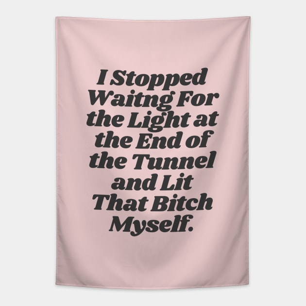 I Stopped Waiting For The Light at the End of the Tunnel and Lit That Bitch Myself by The Motivated Type Tapestry by MotivatedType