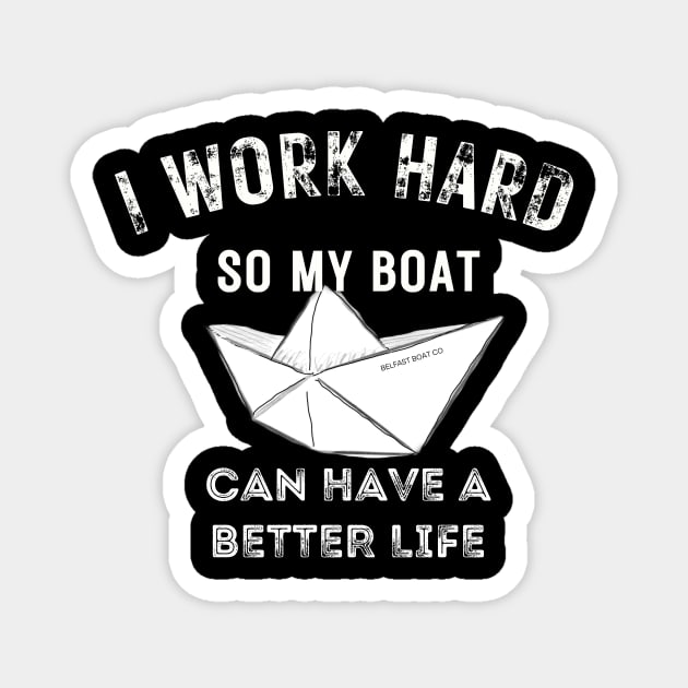 I work hard so my boat can have a better life Magnet by BelfastBoatCo