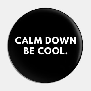 Calm down be cool. Pin