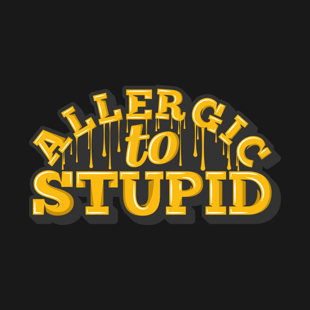 Allergic to Stupid by unrefinedgraphics