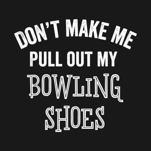 Funny Bowling Shoes Don't Make Me Bowler League Lover Gift T-Shirt