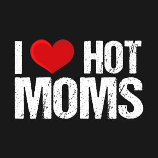 I Love Hot Moms T-Shirt