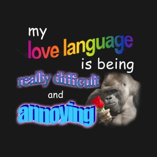 My Love Language Is Being Really Difficult And Annoying Meme T-Shirt