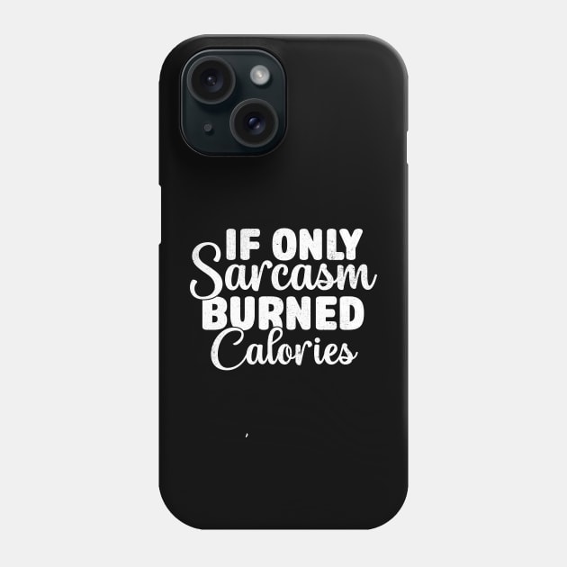 If Only Sarcasm Burned Calories - Funny Sarcastic Phone Case by reedae