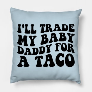 I'll Trade My Baby Daddy For a Tacos Funny Mom Taco Lover Pillow