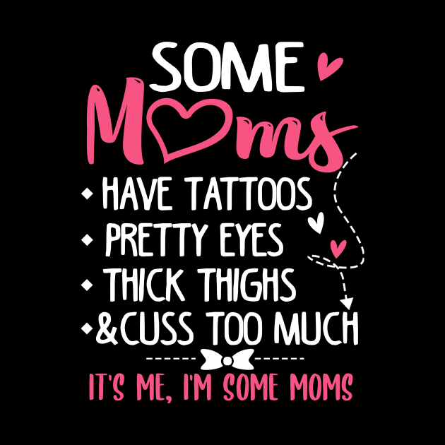 Some Moms Have Tattoos Pretty Eyes Thick Thighs and Cuss Too Much by jonetressie