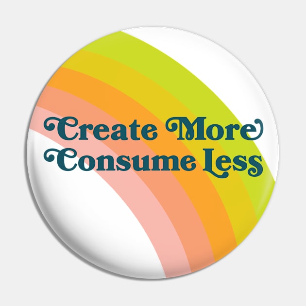 Create More Consume Less Pin by leemeredith