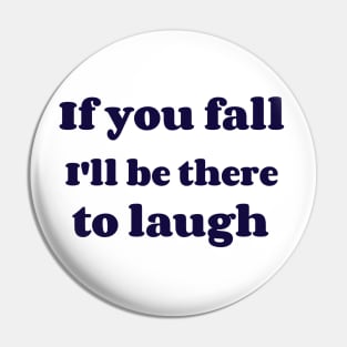 If you fall I'll be there to laugh Pin