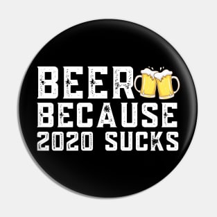 BEER BECAUSE 2020 SUCKS Pin