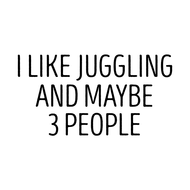 I like juggling and maybe 3 people / Gift For Jugglers / Funny Juggler gifts / Clown / Juggle
