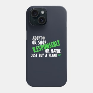 Adopt or Shop Responsibly, or maybe, just buy a plant. Dark Shirt Version Phone Case