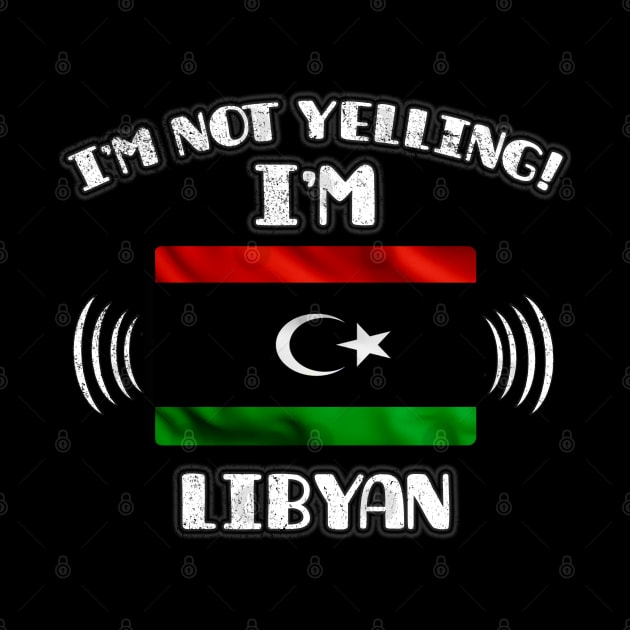 I'm Not Yelling I'm Libyan - Gift for Libyan With Roots From Libya by Country Flags