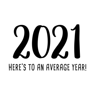 2021: Here's To An Average Year! T-Shirt