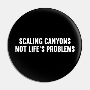 Scaling Canyons, Not Life's Problems Pin