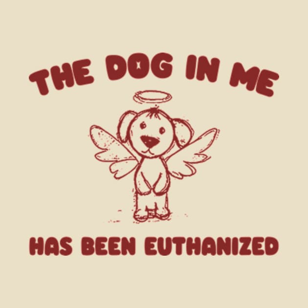 The Dog In me has been euthanized Unisex by Hamza Froug